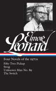 Elmore Leonard: Four Novels of the 1970s (Loa #255): Fifty-Two Pickup / Swag / Unknown Man No. 89 / The Switch