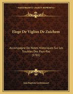 Eloge de Viglius de Zuichem: Accompagne de Notes Historiques Sur Les Troubles Des Pays-Pas (1781)