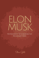 Elon Musk: The Biography of a Modern Day Renaissance Man