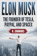 Elon Musk: The Founder of Tesla, Paypal, and Space X