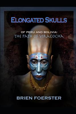Elongated Skulls of Peru and Bolivia: The Path of Viracocha: Traveler's Edition - Foerster Bsc, Brien