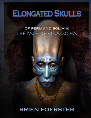 Elongated Skulls of Peru and Bolivia: The Path of Viracocha - Foerster, Brien