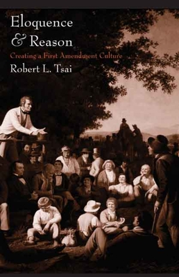 Eloquence and Reason: Creating a First Amendment Culture - Tsai, Robert L