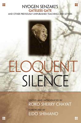 Eloquent Silence: Nyogen Senzaki's Gateless Gate and Other Previously Unpublished Teachings and Letters - Senzaki, Nyogen, and Chayat, Roko Sherry (Editor), and Shimano, Eido (Foreword by)