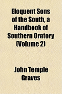 Eloquent Sons of the South, a Handbook of Southern Oratory (Volume 1) - Graves, John Temple