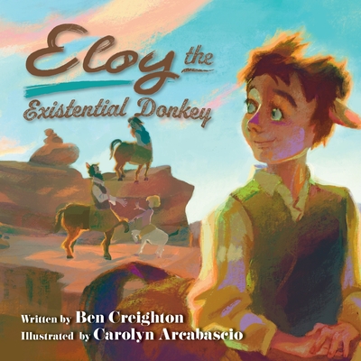 Eloy the Existential Donkey - Creighton, Ben, and Arcabascio, Carolyn