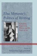 Elsa Morante's Politics of Writing: Rethinking Subjectivity, History, and the Power of Art