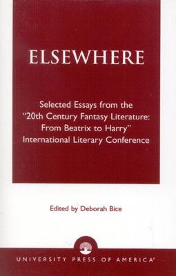 Elsewhere: Selected Essays from the "20th Century Fantasy Literature: From Beatrix to Harry" International Literary Conference - Bice, Deborah (Editor), and Nicholes, Justin R (Contributions by), and Fisher, Hazel A (Contributions by)
