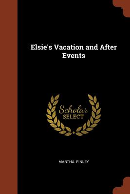 Elsie's Vacation and After Events - Finley, Martha