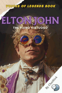 Elton John: The Piano Virtuoso: His Life, His Music, and His Legacy in Pop Culture