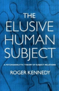 Elusive Human Subject: A Psychoanalytic Theory of Subject Relations - Kennedy, Roger