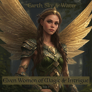 Elven Women of Magic & Intrigue Vol 2: Earth, Sky & Water