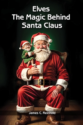 Elves: The Magic Behind Santa Claus - Reinhold, James C