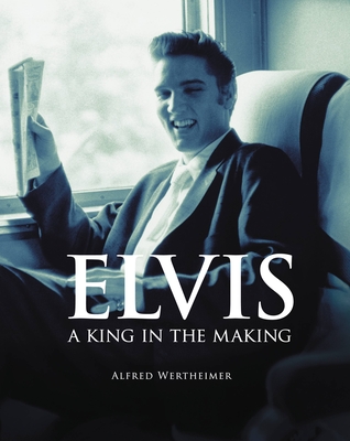 Elvis: A King in the Making - Wertheimer, Alfred, and Guralnick, Peter