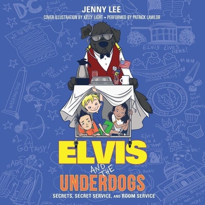 Elvis and the Underdogs: Secrets, Secret Service, and Room Service - Lee, Jenny, and Lawlor, Patrick Girard (Read by)