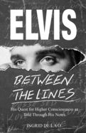 Elvis: Between The Lines: His Quest for Higher Consciousness as Told Through His Notes