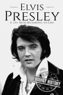Elvis Presley: A Life from Beginning to End