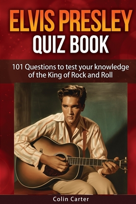 Elvis Presley Quiz Book: 101 Questions To Test Your Knowledge Of Elvis Presley - Carter, Colin