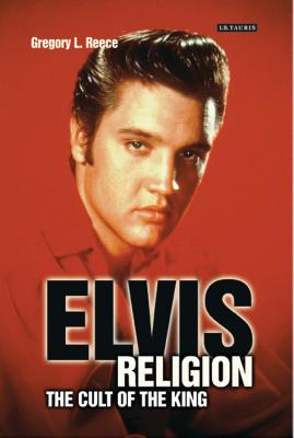 Elvis Religion: The Cult of the King - Reece, Gregory L