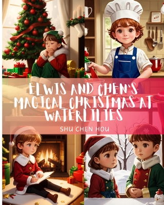 Elwis and Chen's Magical Christmas at Waterlilies: A Heartwarming Christmas Tale for Ages 3-5! - Hou, Shu Chen