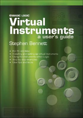 Emagic Logic Virtual Instruments: A User's Guide - Bennett, Stephen, and Bennett, Stephen