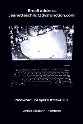 Email Address: JeanettesChild@dysfunction.com, Password: 15LayersOfMe^GOD - Elizabeth Thompson, Verdell