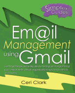 Email Management Using Gmail: Getting Things Done by Decluttering and Organizing Your Inbox with Email Organization Tips for Business and Home