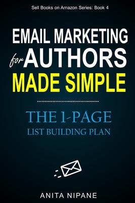 Email Marketing for Authors Made Simple: The 1-Page List Building Plan - Nipane, Anita