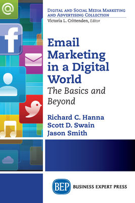 Email Marketing in a Digital World: The Basics and Beyond - Hanna, Richard C, and Swain, Scott D, and Smith, Jason