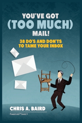 Email: You've Got (Too Much) Mail! 38 Do's and Don'ts to Tame Your Inbox - Baird, Chris a