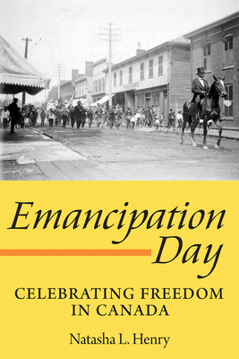 Emancipation Day: Celebrating Freedom in Canada - Henry-Dixon, Natasha L