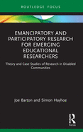 Emancipatory and Participatory Research for Emerging Educational Researchers: Theory and Case Studies of Research in Disabled Communities