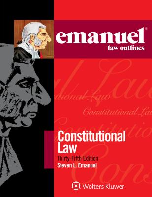 Emanuel Law Outlines for Constitutional Law - Emanuel, Steven L, J.D.