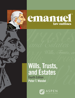 Emanuel Law Outlines for Wills, Trusts, and Estates - Wendel, Peter T