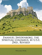 Emanuel Swedenborg, the Spiritual Colombus, by U.S.E. 2nd., Revised