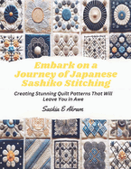 Embark on a Journey of Japanese Sashiko Stitching: Creating Stunning Quilt Patterns That Will Leave You in Awe