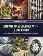 Embark on a Journey with Decor Knots: Create Beautiful Jewelry and Accessories with Expertise