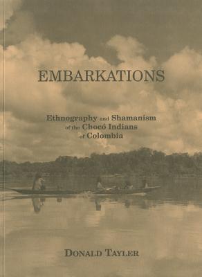 Embarkations: Ethnography and Shamanism of the Choco Indians of Columbia - Taylor, Donald