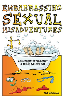 Embarrassing Sexual Misadventures: 1001 of the Most Tragically Hilarious Exploits Ever - de la Mer, Nina