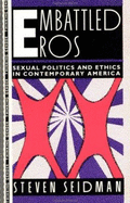 Embattled Eros: Sexual Politics and Ethics in Contemporary America - Seidman, Steven, Professor