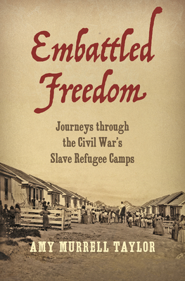 Embattled Freedom: Journeys Through the Civil War's Slave Refugee Camps - Taylor, Amy Murrell