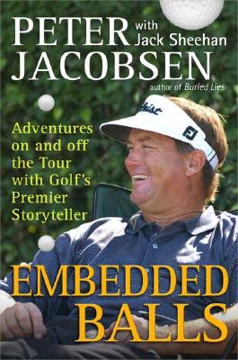 Embedded Balls: Adventures on and Off the Tour with Golf's Premier Storyteller - Jacobsen, Peter