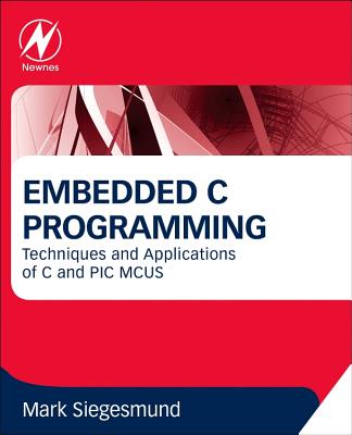 Embedded C Programming: Techniques and Applications of C and PIC MCUS - Siegesmund, Mark