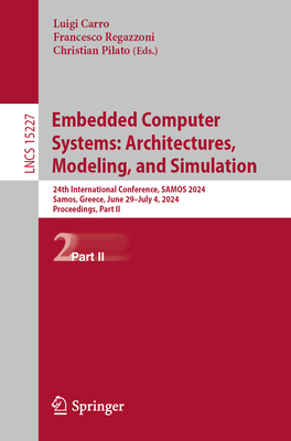 Embedded Computer Systems: Architectures, Modeling, and Simulation: 24th International Conference, SAMOS 2024, Samos, Greece, June 29 - July 4, 2024, Proceedings, Part II - Carro, Luigi (Editor), and Regazzoni, Francesco (Editor), and Pilato, Christian (Editor)