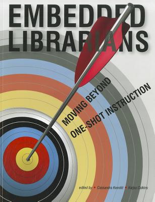 Embedded Librarians: Moving Beyond One-Shot Instruction - Kvenild, Cassandra (Editor), and Calkins, Kaijsa (Editor)