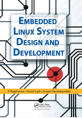 Embedded Linux System Design and Development - Raghavan, P., and Lad, Amol, and Neelakandan, Sriram