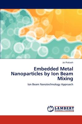 Embedded Metal Nanoparticles by Ion Beam Mixing - Prakash, Jai