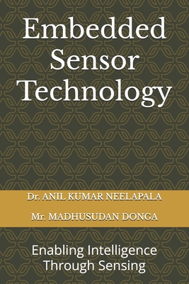Embedded Sensor Technology: Enabling Intelligence Through Sensing - Madhusudan Donga, Anil Kumar