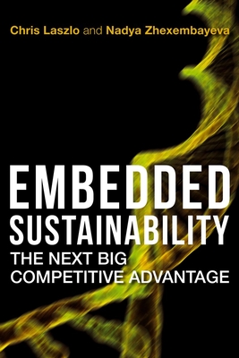 Embedded Sustainability: The Next Big Competitive Advantage - Laszlo, Chris, and Zhexembayeva, Nadya