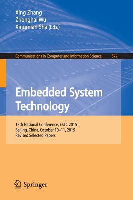 Embedded System Technology: 13th National Conference, Estc 2015, Beijing, China, October 10-11, 2015, Revised Selected Papers - Zhang, Xing (Editor), and Wu, Zhonghai (Editor), and Sha, Xingmian (Editor)